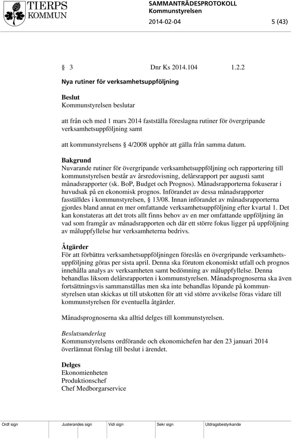 Nuvarande rutiner för övergripande verksamhetsuppföljning och rapportering till kommunstyrelsen består av årsredovisning, delårsrapport per augusti samt månadsrapporter (sk. BoP, Budget och Prognos).