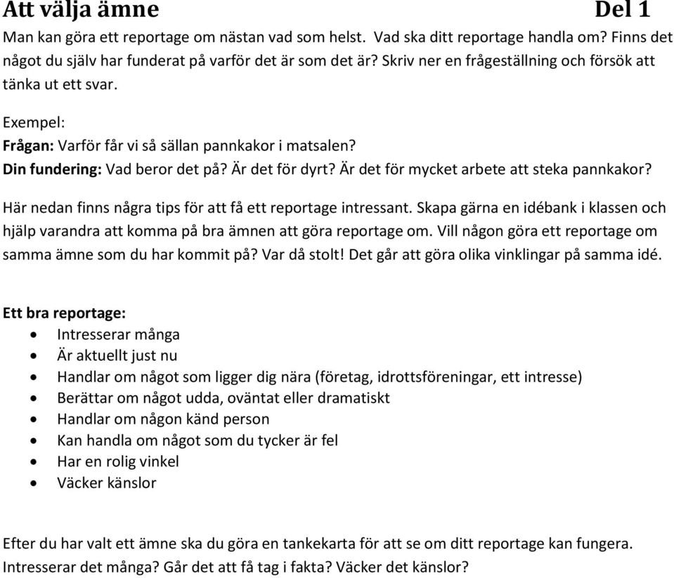 Är det för mycket arbete att steka pannkakor? Här nedan finns några tips för att få ett reportage intressant.