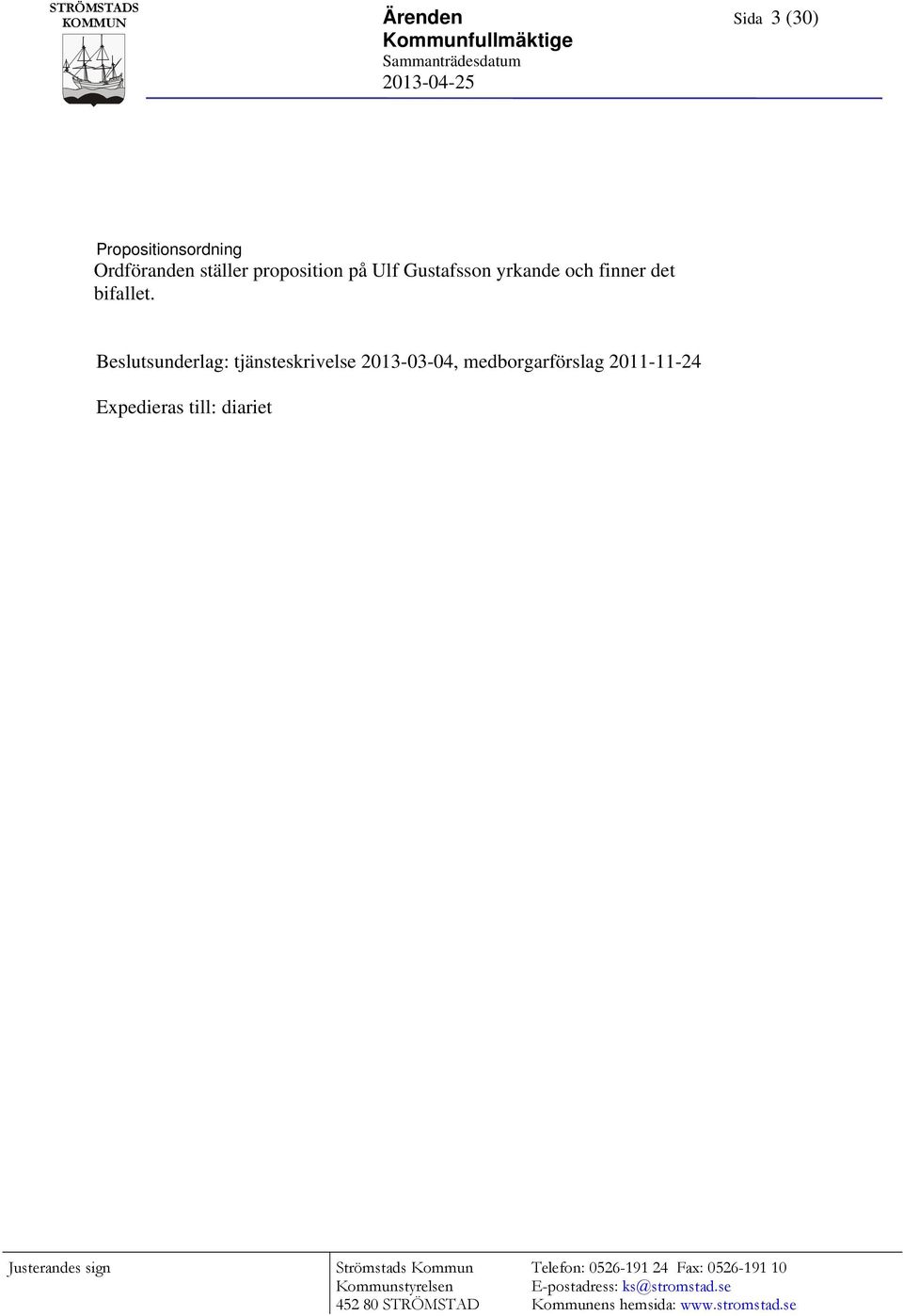 Beslutsunderlag: tjänsteskrivelse 2013-03-04, medborgarförslag 2011-11-24 Expedieras till: diariet Justerandes