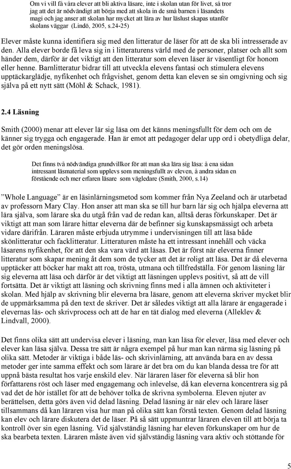 Alla elever borde få leva sig in i litteraturens värld med de personer, platser och allt som händer dem, därför är det viktigt att den litteratur som eleven läser är väsentligt för honom eller henne.