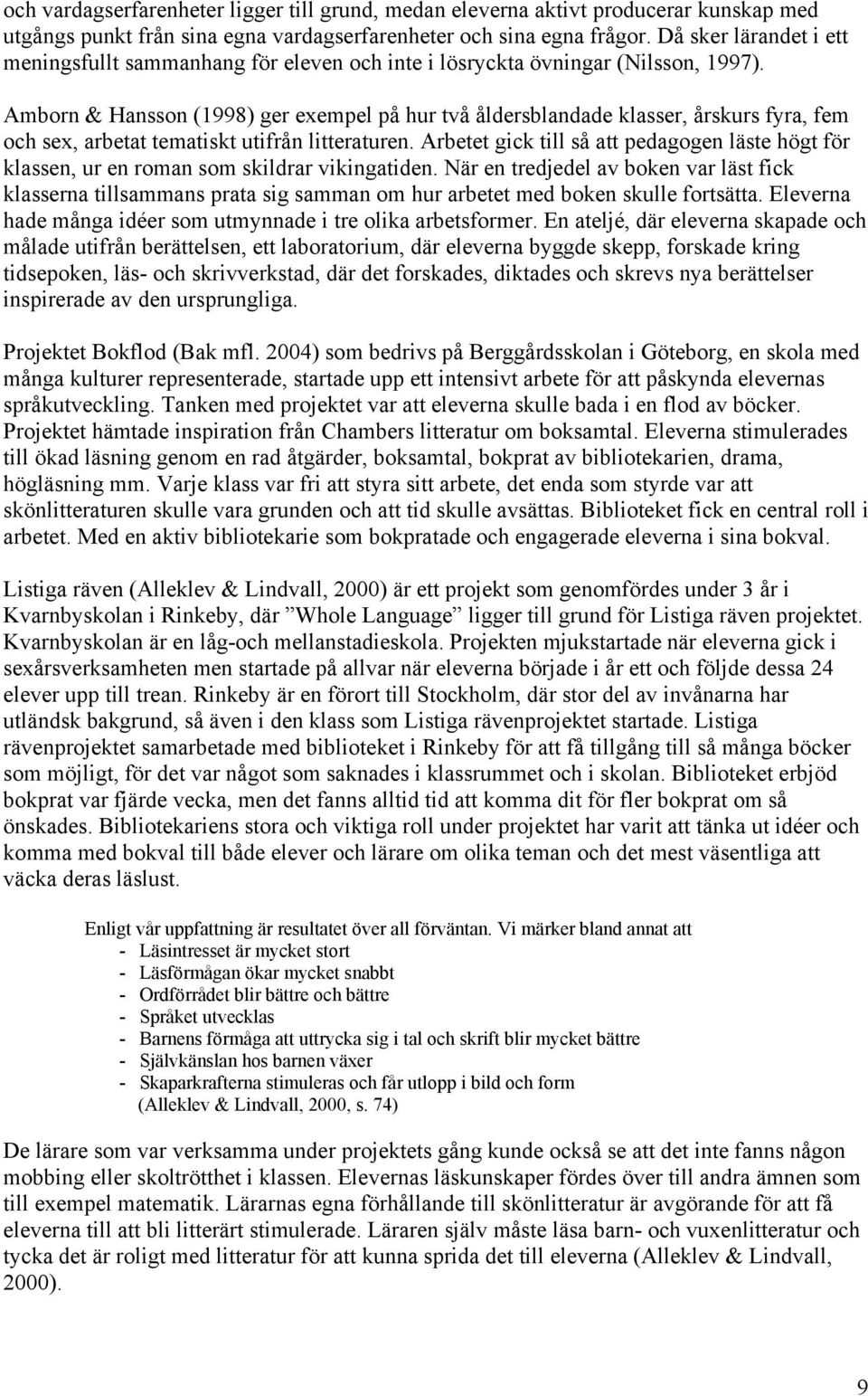 Amborn & Hansson (1998) ger exempel på hur två åldersblandade klasser, årskurs fyra, fem och sex, arbetat tematiskt utifrån litteraturen.