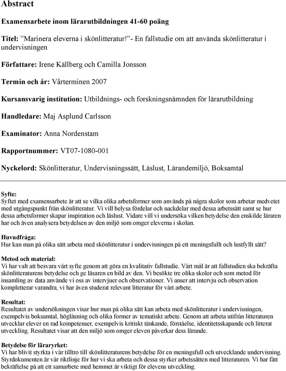 forskningsnämnden för lärarutbildning Handledare: Maj Asplund Carlsson Examinator: Anna Nordenstam Rapportnummer: VT07-1080-001 Nyckelord: Skönlitteratur, Undervisningssätt, Läslust, Lärandemiljö,