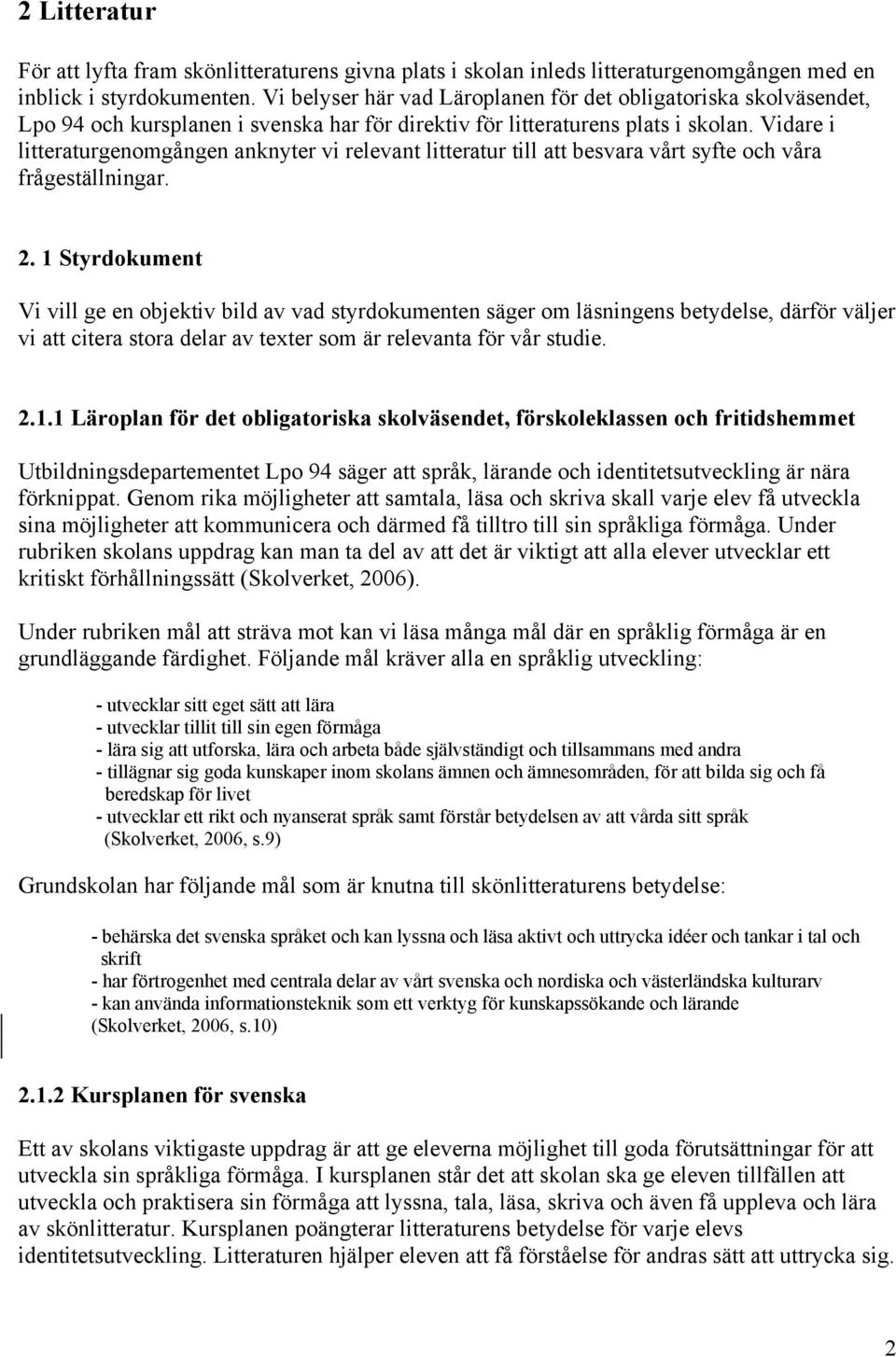 Vidare i litteraturgenomgången anknyter vi relevant litteratur till att besvara vårt syfte och våra frågeställningar. 2.