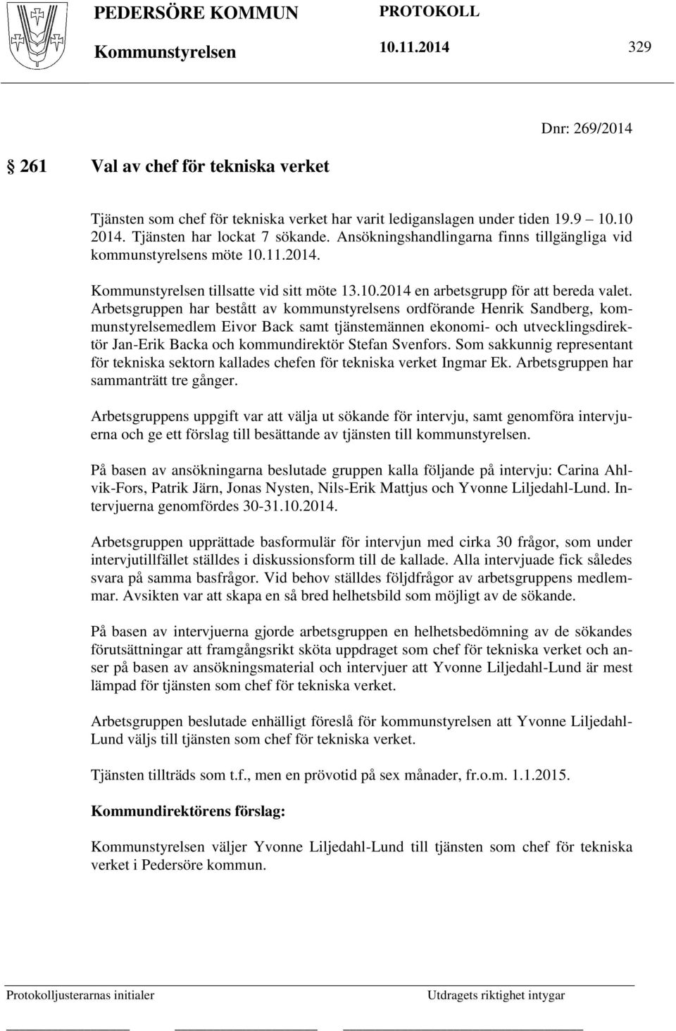 Arbetsgruppen har bestått av kommunstyrelsens ordförande Henrik Sandberg, kommunstyrelsemedlem Eivor Back samt tjänstemännen ekonomi- och utvecklingsdirektör Jan-Erik Backa och kommundirektör Stefan