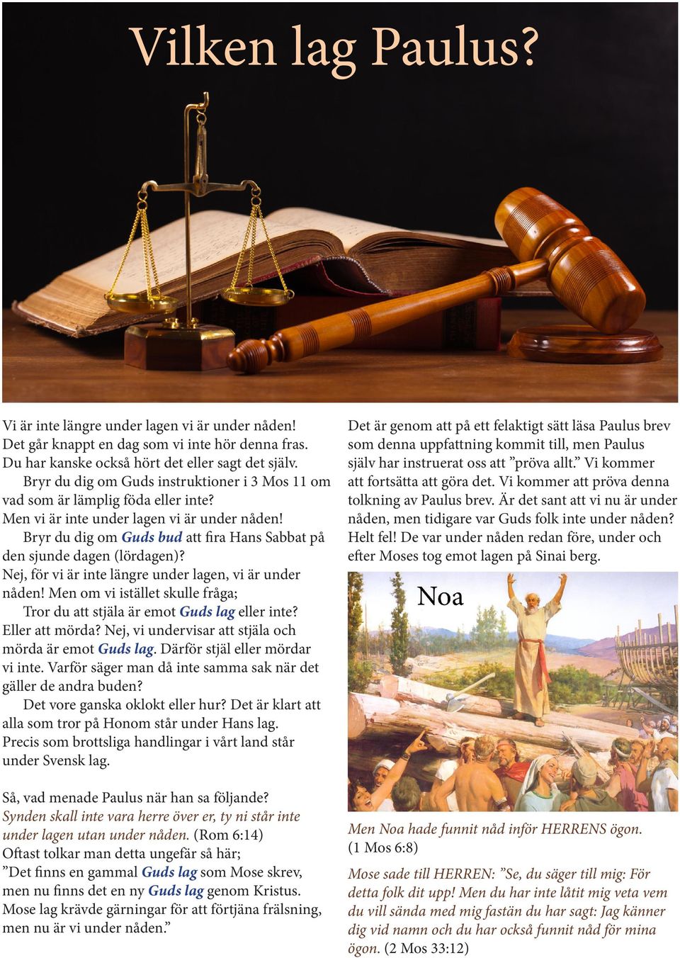Bryr du dig om Guds bud att fira Hans Sabbat på den sjunde dagen (lördagen)? Nej, för vi är inte längre under lagen, vi är under nåden!