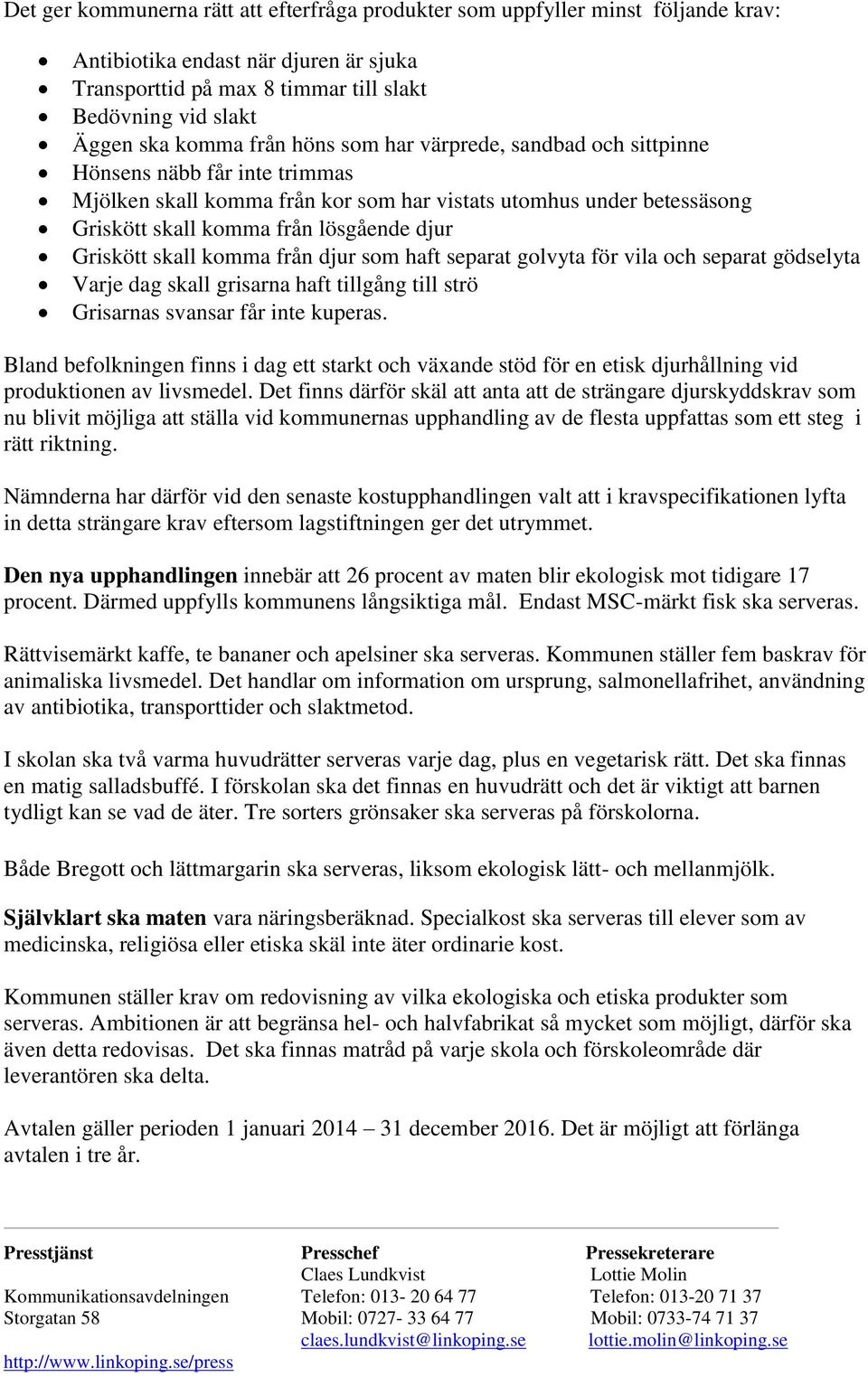 Griskött skall komma från djur som haft separat golvyta för vila och separat gödselyta Varje dag skall grisarna haft tillgång till strö Grisarnas svansar får inte kuperas.