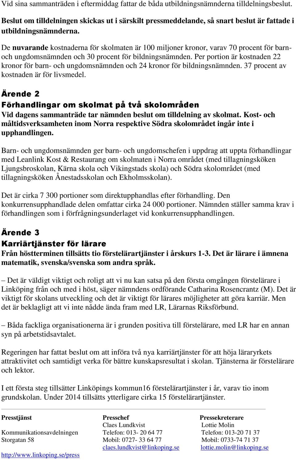 De nuvarande kostnaderna för skolmaten är 100 miljoner kronor, varav 70 procent för barnoch ungdomsnämnden och 30 procent för bildningsnämnden.