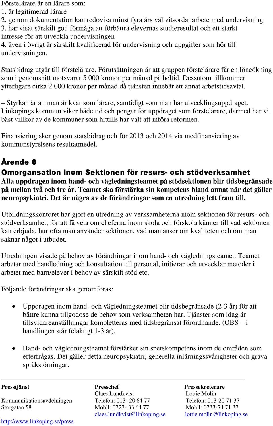 även i övrigt är särskilt kvalificerad för undervisning och uppgifter som hör till undervisningen. Statsbidrag utgår till förstelärare.