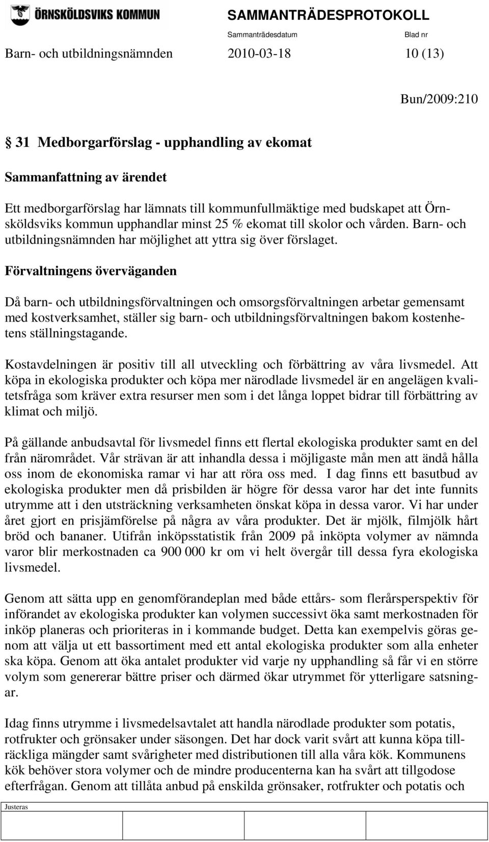 Förvaltningens överväganden Då barn- och utbildningsförvaltningen och omsorgsförvaltningen arbetar gemensamt med kostverksamhet, ställer sig barn- och utbildningsförvaltningen bakom kostenhetens