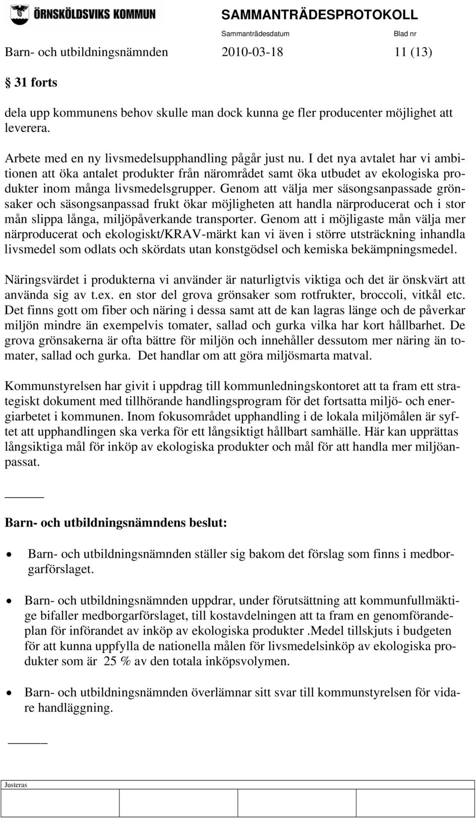 I det nya avtalet har vi ambitionen att öka antalet produkter från närområdet samt öka utbudet av ekologiska produkter inom många livsmedelsgrupper.