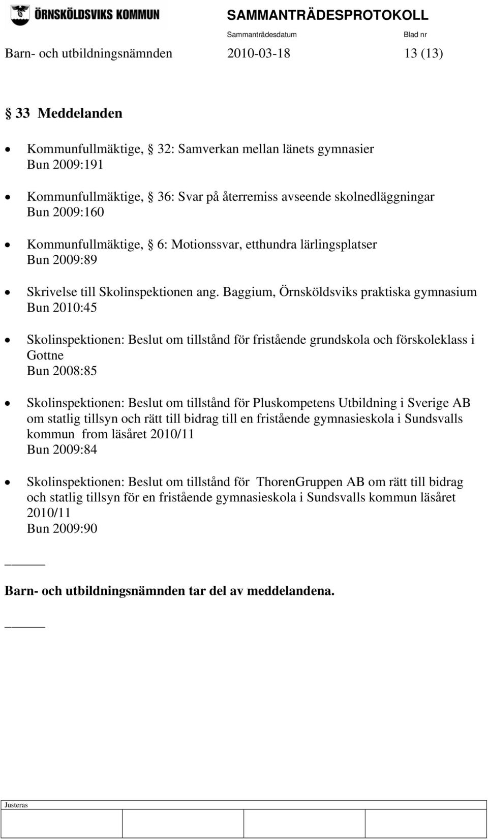 Baggium, Örnsköldsviks praktiska gymnasium Bun 2010:45 Skolinspektionen: Beslut om tillstånd för fristående grundskola och förskoleklass i Gottne Bun 2008:85 Skolinspektionen: Beslut om tillstånd för