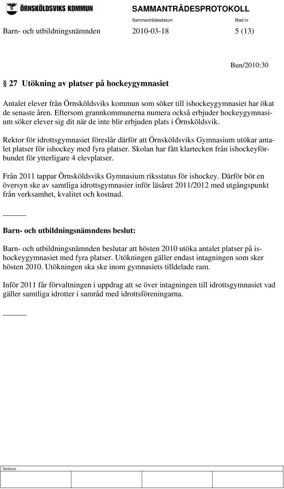 Rektor för idrottsgymnasiet föreslår därför att Örnsköldsviks Gymnasium utökar antalet platser för ishockey med fyra platser.