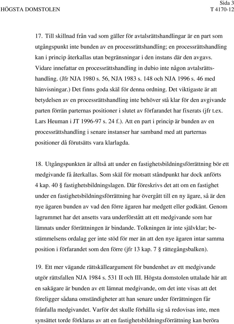 den instans där den avgavs. Vidare innefattar en processrättshandling in dubio inte någon avtalsrättshandling. (Jfr NJA 1980 s. 56, NJA 1983 s. 148 och NJA 1996 s. 46 med hänvisningar.