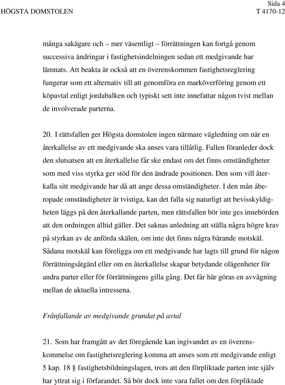 någon tvist mellan de involverade parterna. 20. I rättsfallen ger Högsta domstolen ingen närmare vägledning om när en återkallelse av ett medgivande ska anses vara tillåtlig.