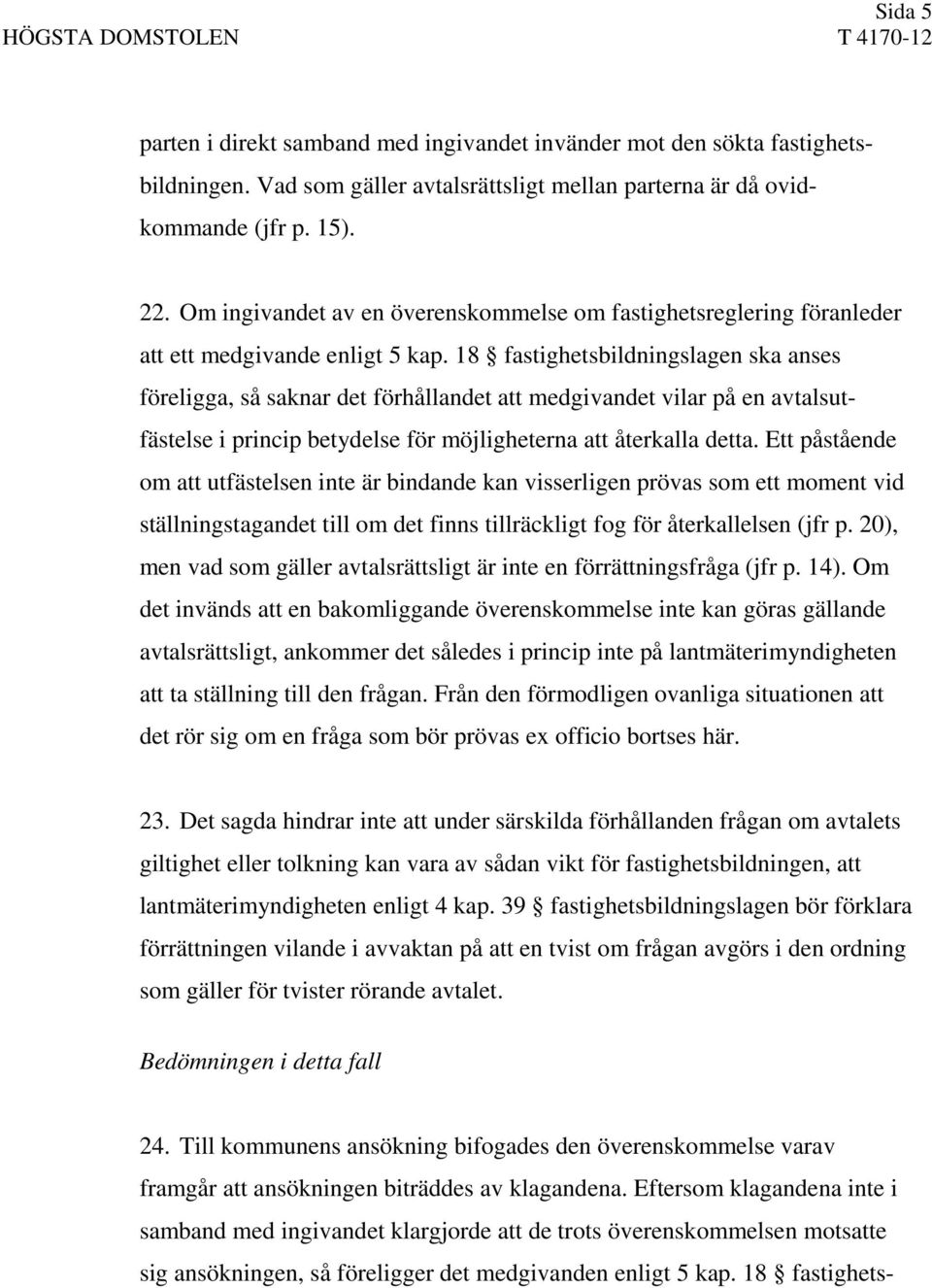 18 fastighetsbildningslagen ska anses föreligga, så saknar det förhållandet att medgivandet vilar på en avtalsutfästelse i princip betydelse för möjligheterna att återkalla detta.