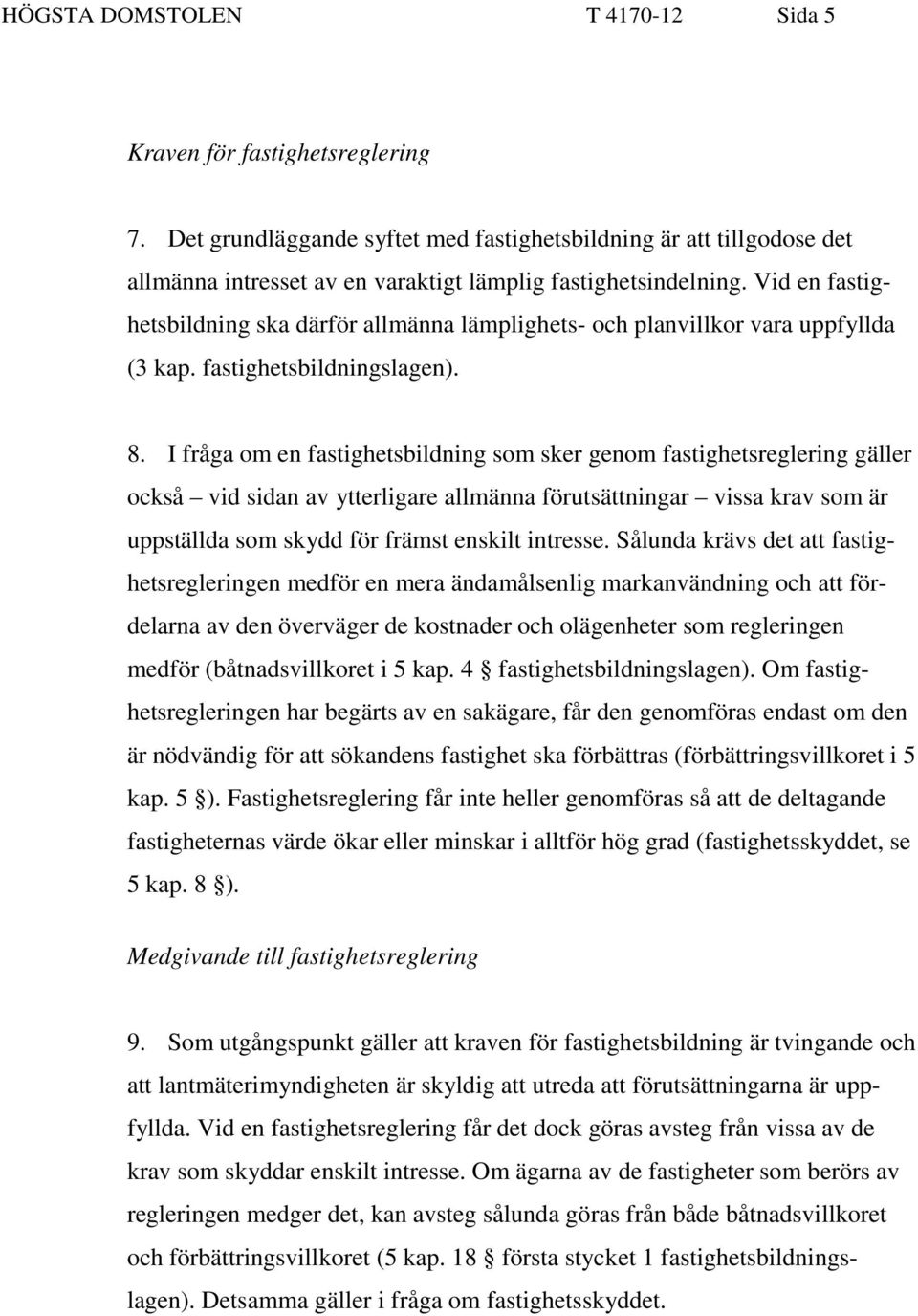 Vid en fastighetsbildning ska därför allmänna lämplighets- och planvillkor vara uppfyllda (3 kap. fastighetsbildningslagen). 8.