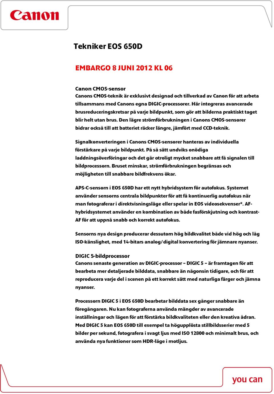 Den lägre strömförbrukningen i Canons CMOS-sensorer bidrar också till att batteriet räcker längre, jämfört med CCD-teknik.