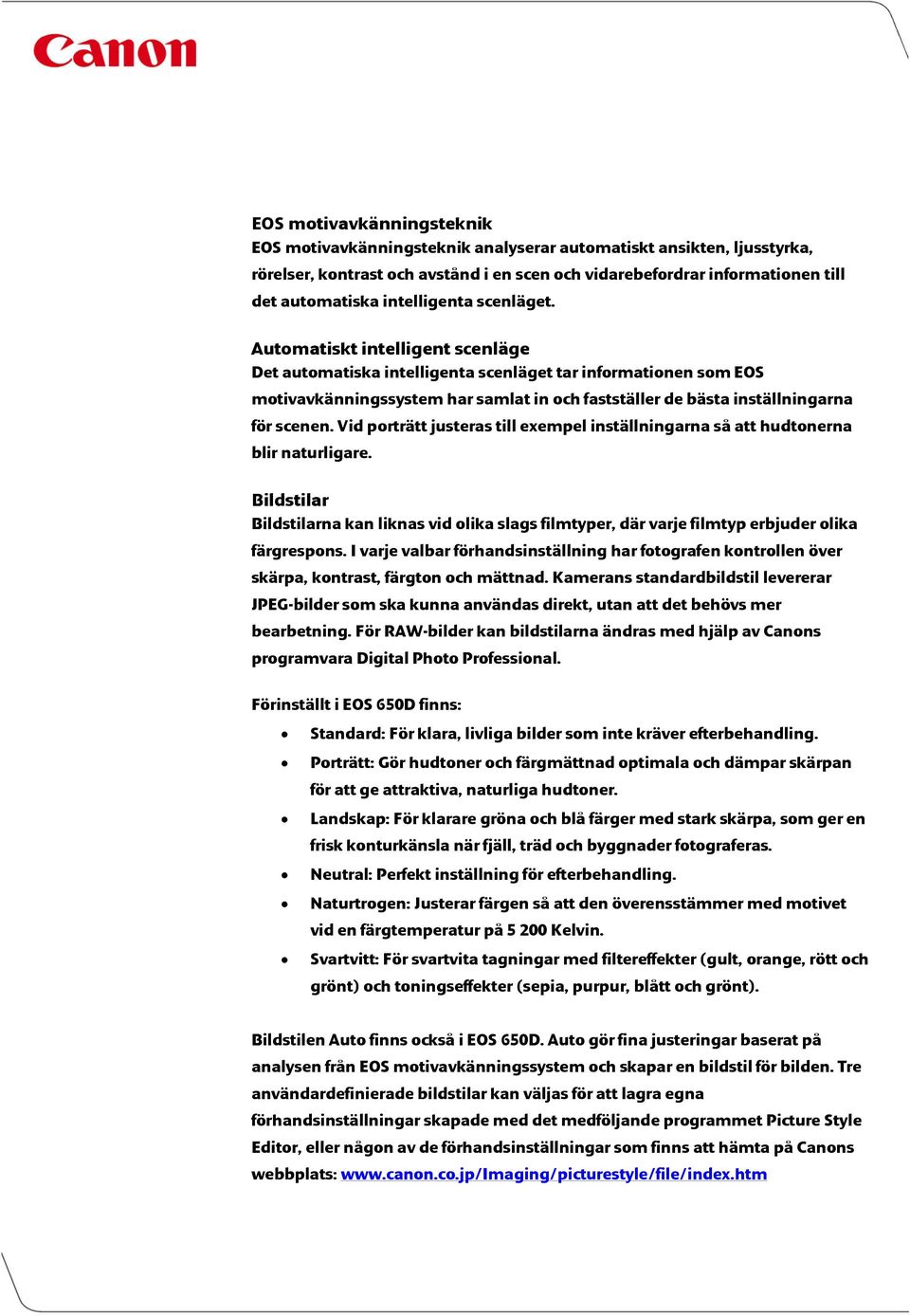 Automatiskt intelligent scenläge Det automatiska intelligenta scenläget tar informationen som EOS motivavkänningssystem har samlat in och fastställer de bästa inställningarna för scenen.