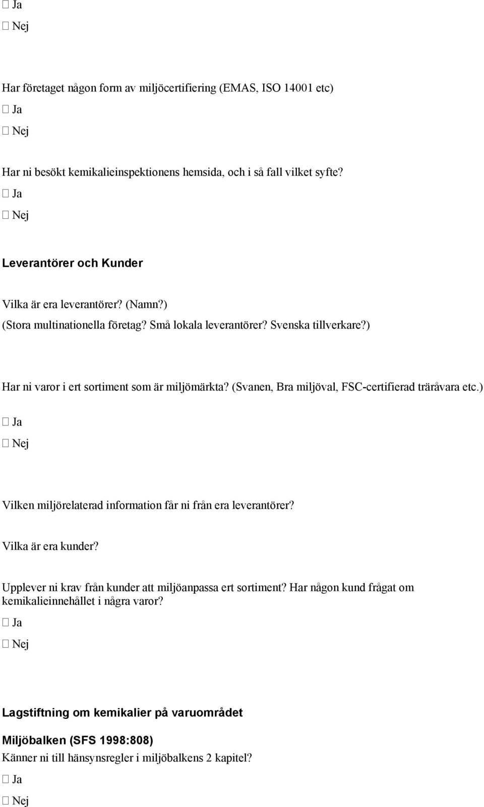 ) Har ni varor i ert sortiment som är miljömärkta? (Svanen, Bra miljöval, FSC-certifierad träråvara etc.) Vilken miljörelaterad information får ni från era leverantörer?