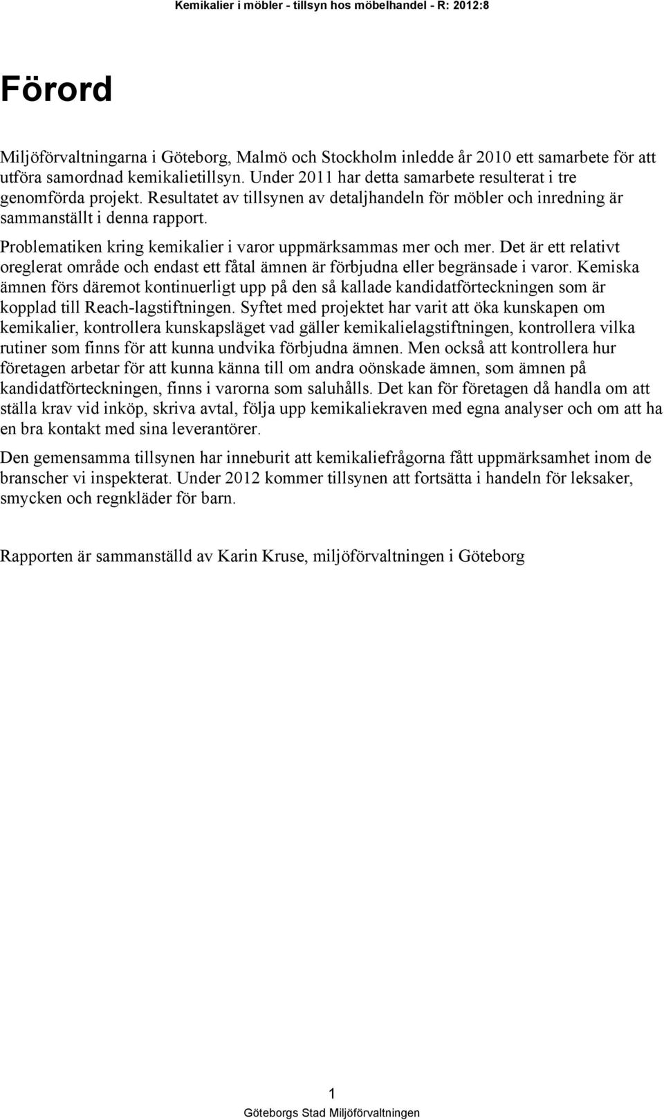 Problematiken kring kemikalier i varor uppmärksammas mer och mer. Det är ett relativt oreglerat område och endast ett fåtal ämnen är förbjudna eller begränsade i varor.