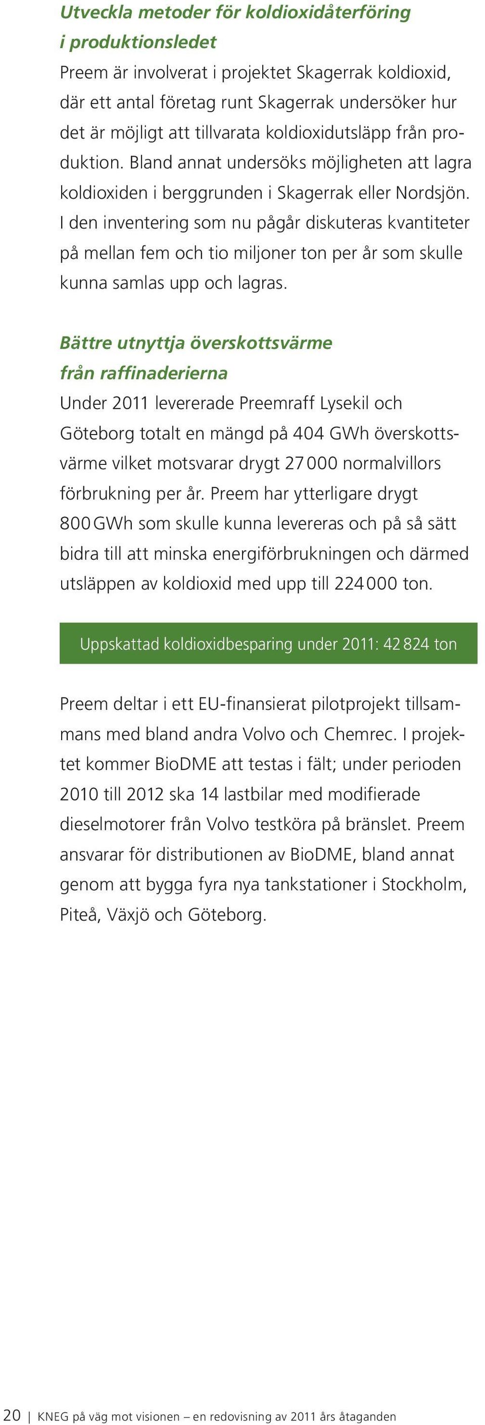 I den inventering som nu pågår diskuteras kvantiteter på mellan fem och tio miljoner ton per år som skulle kunna samlas upp och lagras.