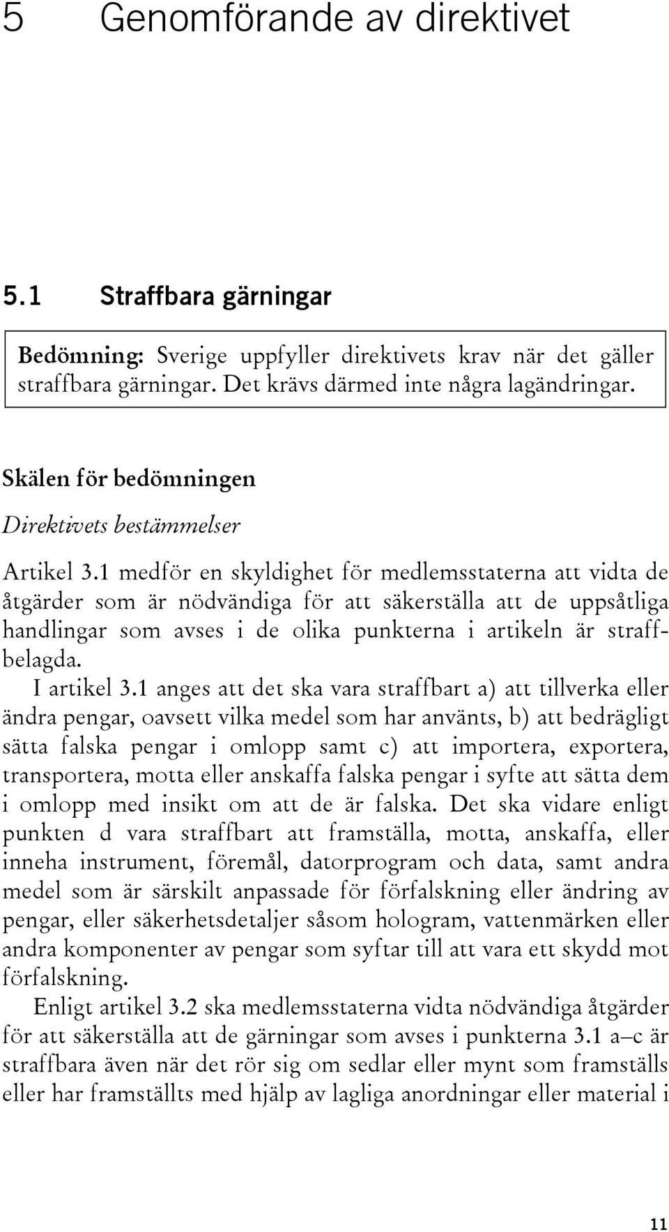 1 medför en skyldighet för medlemsstaterna att vidta de åtgärder som är nödvändiga för att säkerställa att de uppsåtliga handlingar som avses i de olika punkterna i artikeln är straffbelagda.