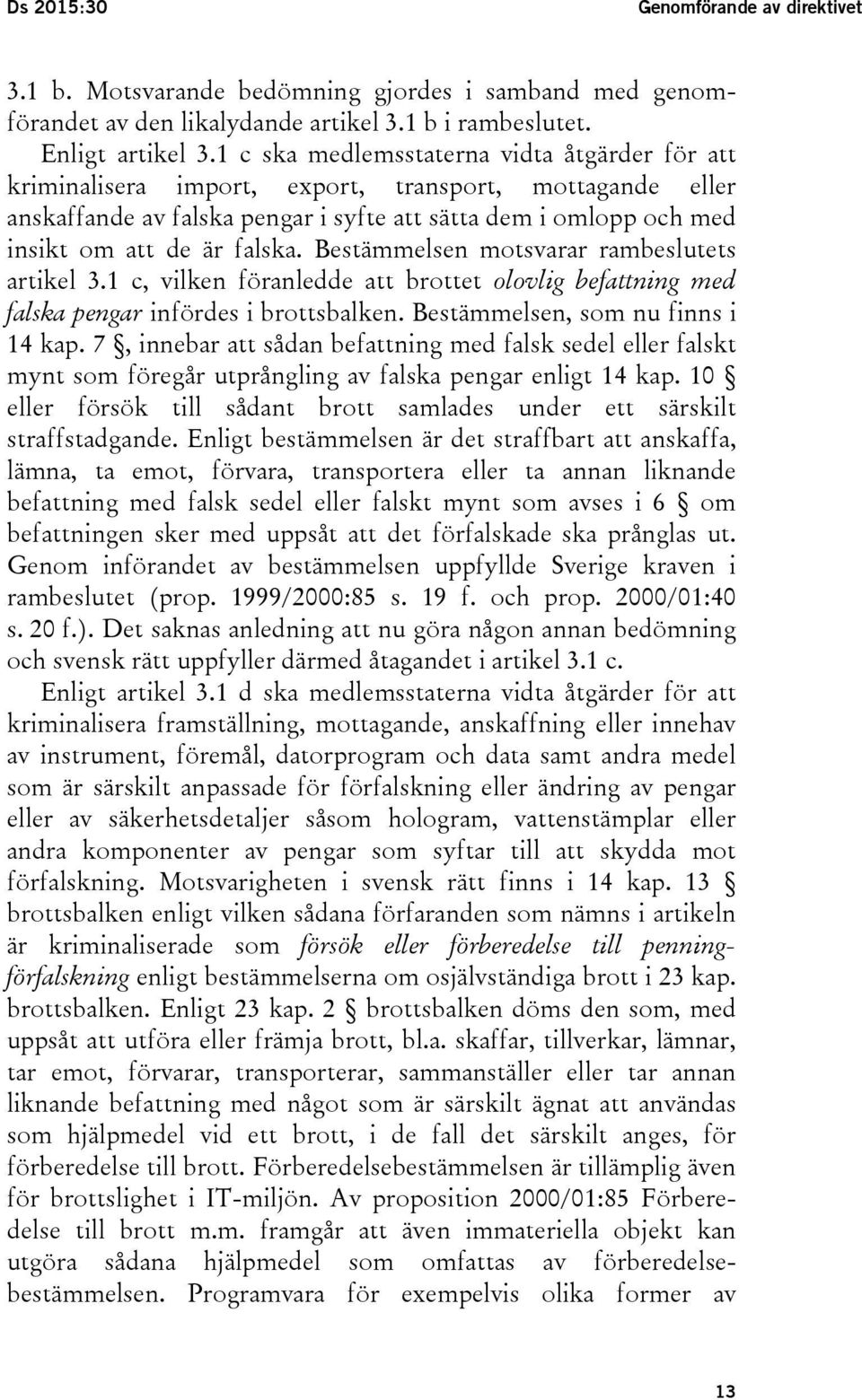 Bestämmelsen motsvarar rambeslutets artikel 3.1 c, vilken föranledde att brottet olovlig befattning med falska pengar infördes i brottsbalken. Bestämmelsen, som nu finns i 14 kap.