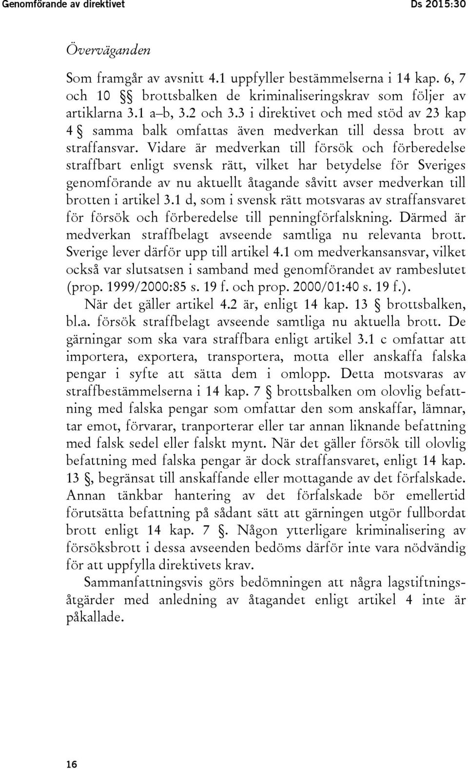 Vidare är medverkan till försök och förberedelse straffbart enligt svensk rätt, vilket har betydelse för Sveriges genomförande av nu aktuellt åtagande såvitt avser medverkan till brotten i artikel 3.