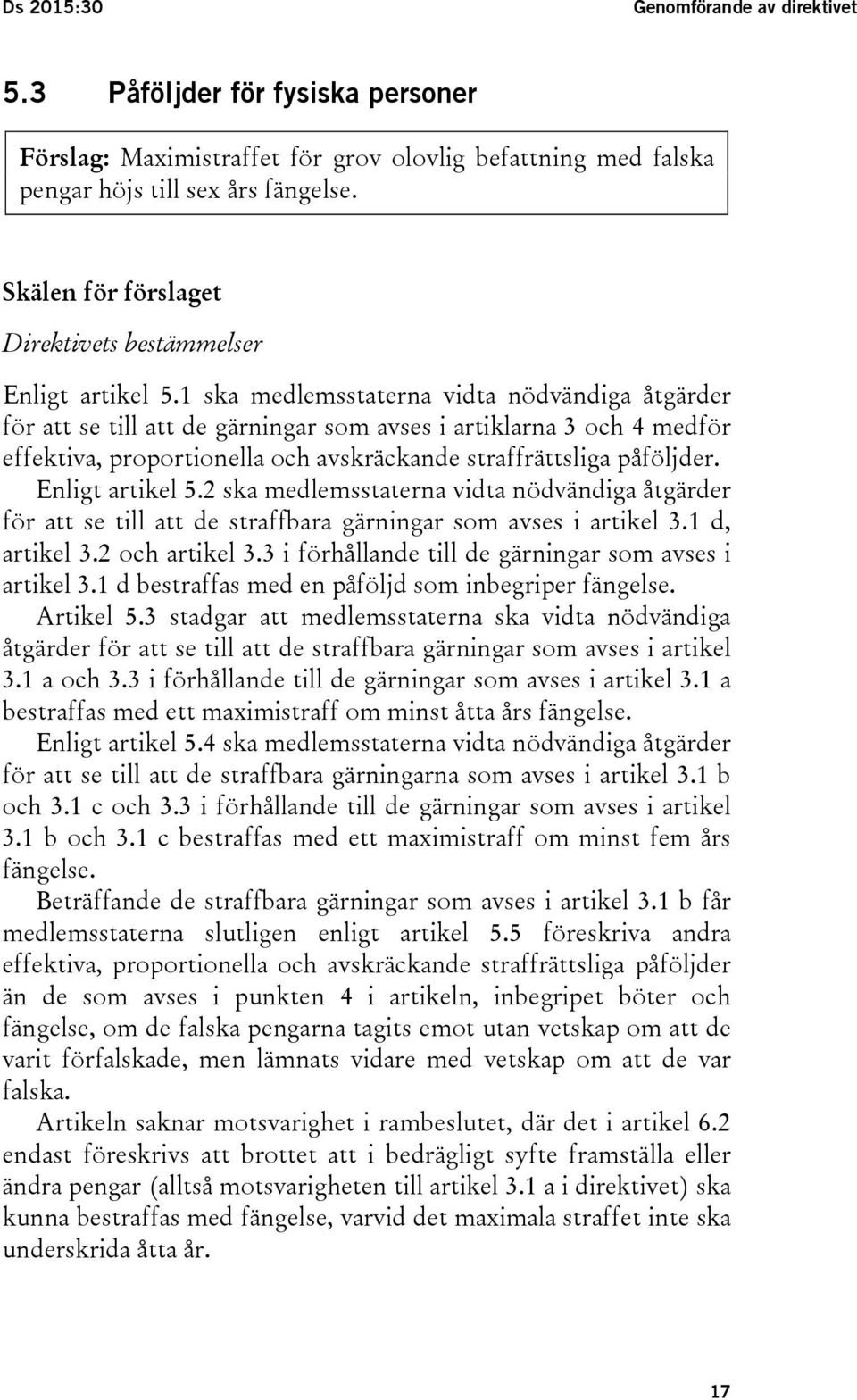 1 ska medlemsstaterna vidta nödvändiga åtgärder för att se till att de gärningar som avses i artiklarna 3 och 4 medför effektiva, proportionella och avskräckande straffrättsliga påföljder.