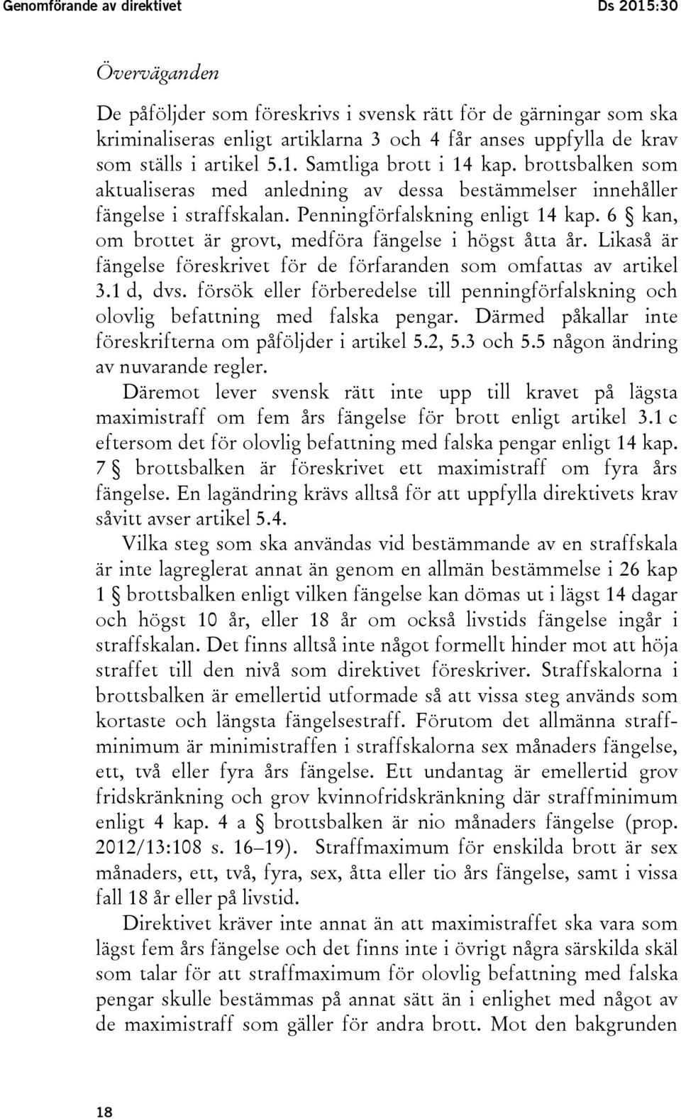 6 kan, om brottet är grovt, medföra fängelse i högst åtta år. Likaså är fängelse föreskrivet för de förfaranden som omfattas av artikel 3.1 d, dvs.