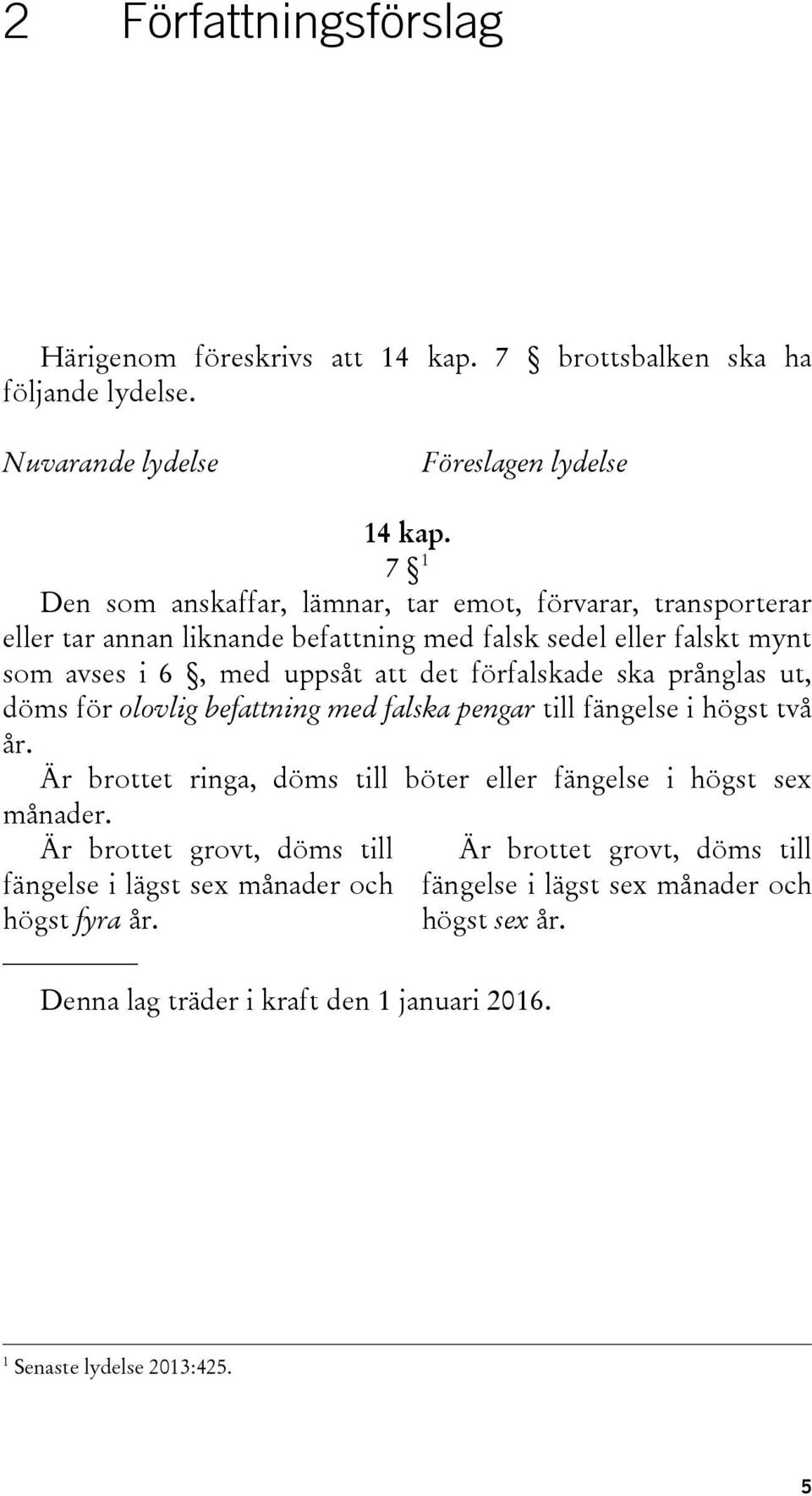 förfalskade ska prånglas ut, döms för olovlig befattning med falska pengar till fängelse i högst två år. Är brottet ringa, döms till böter eller fängelse i högst sex månader.