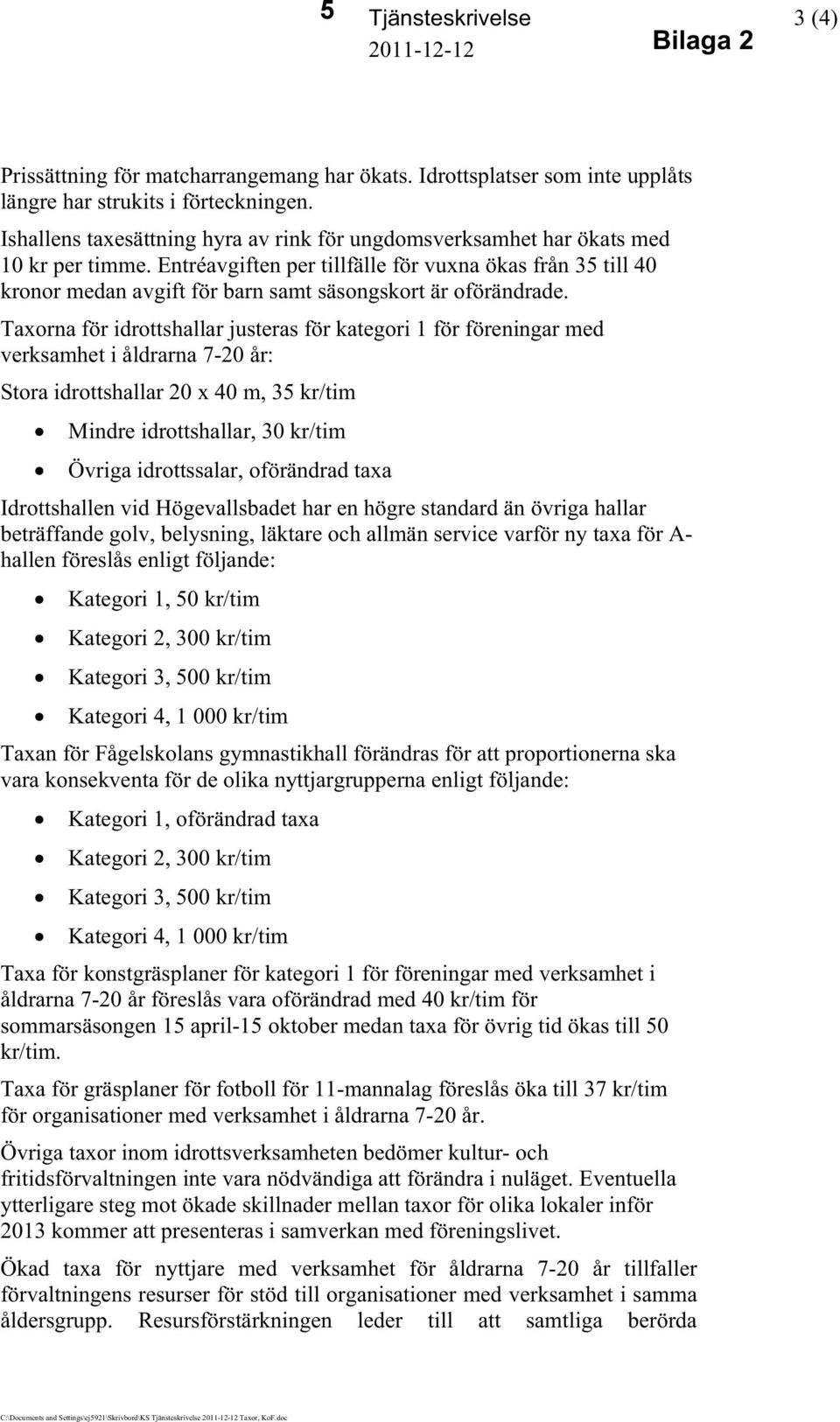 Entréavgiften per tillfälle för vuxna ökas från 35 till 40 kronor medan avgift för barn samt säsongskort är oförändrade.