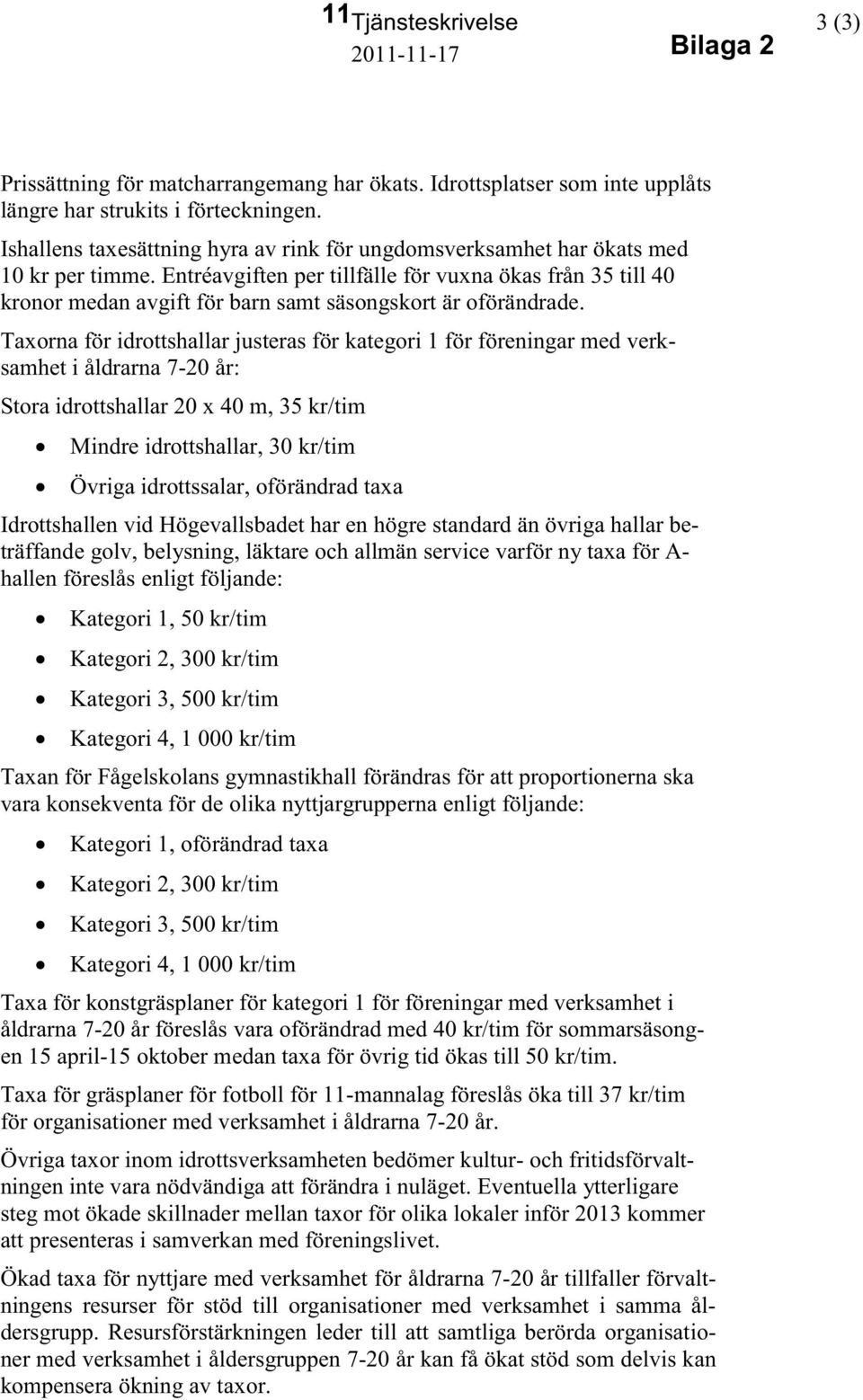 Entréavgiften per tillfälle för vuxna ökas från 35 till 40 kronor medan avgift för barn samt säsongskort är oförändrade.