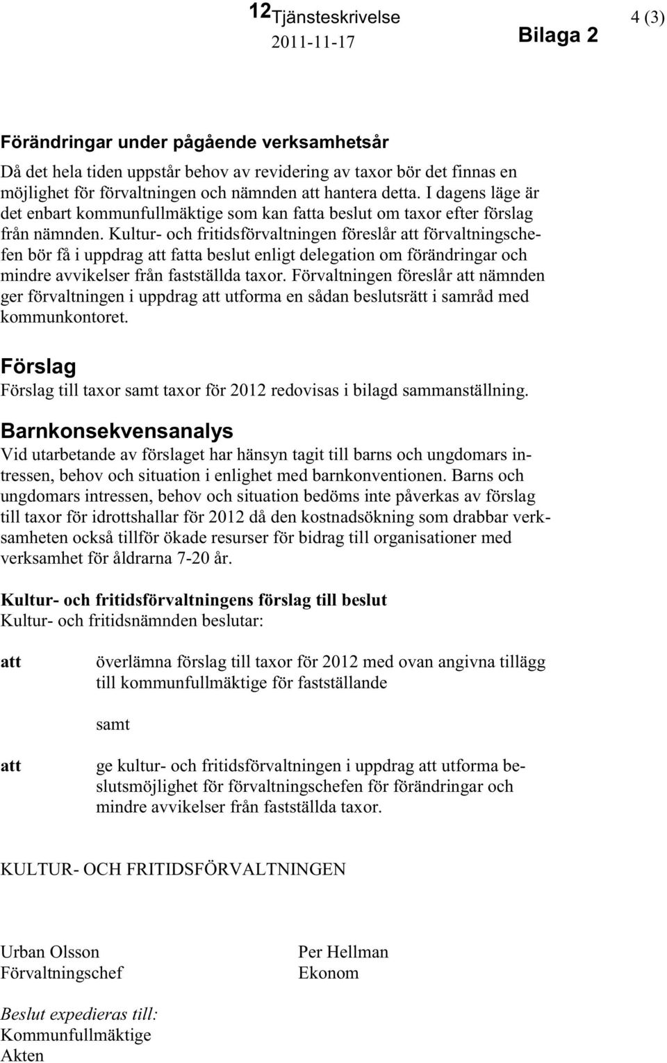 Kultur- och fritidsförvaltningen föreslår att förvaltningschefen bör få i uppdrag att fatta beslut enligt delegation om förändringar och mindre avvikelser från fastställda taxor.