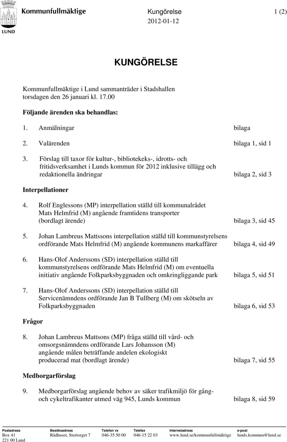 Förslag till taxor för kultur-, bibliotekeks-, idrotts- och fritidsverksamhet i Lunds kommun för 2012 inklusive tillägg och redaktionella ändringar bilaga 2, sid 3 Interpellationer 4.