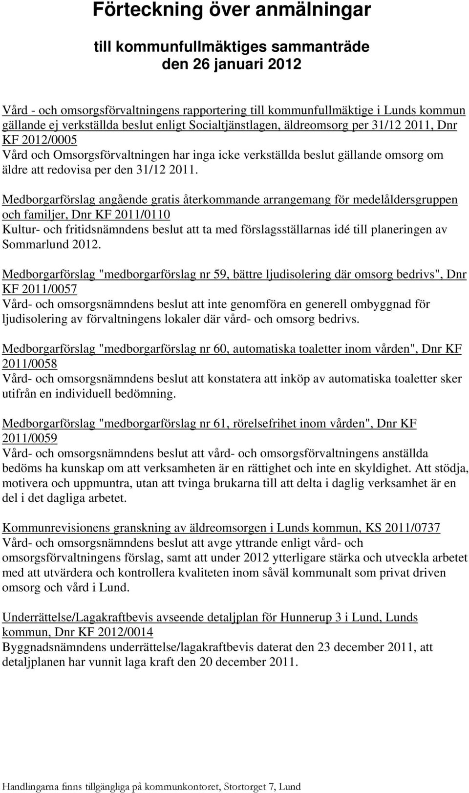 Medborgarförslag angående gratis återkommande arrangemang för medelåldersgruppen och familjer, Dnr KF 2011/0110 Kultur- och fritidsnämndens beslut att ta med förslagsställarnas idé till planeringen