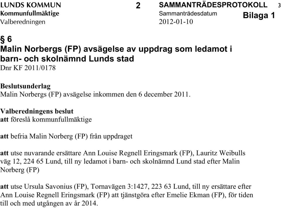 Valberedningens beslut att föreslå kommunfullmäktige att befria Malin Norberg (FP) från uppdraget att utse nuvarande ersättare Ann Louise Regnell Eringsmark (FP), Lauritz Weibulls väg 12, 224