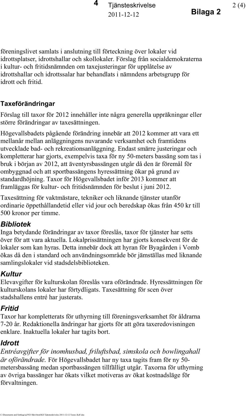 Taxeförändringar Förslag till taxor för 2012 innehåller inte några generella uppräkningar eller större förändringar av taxesättningen.