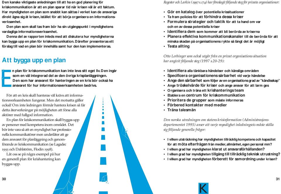 Den plan som skall tas fram bör ha sin utgångspunkt i myndighetens vardagliga informationsverksamhet.