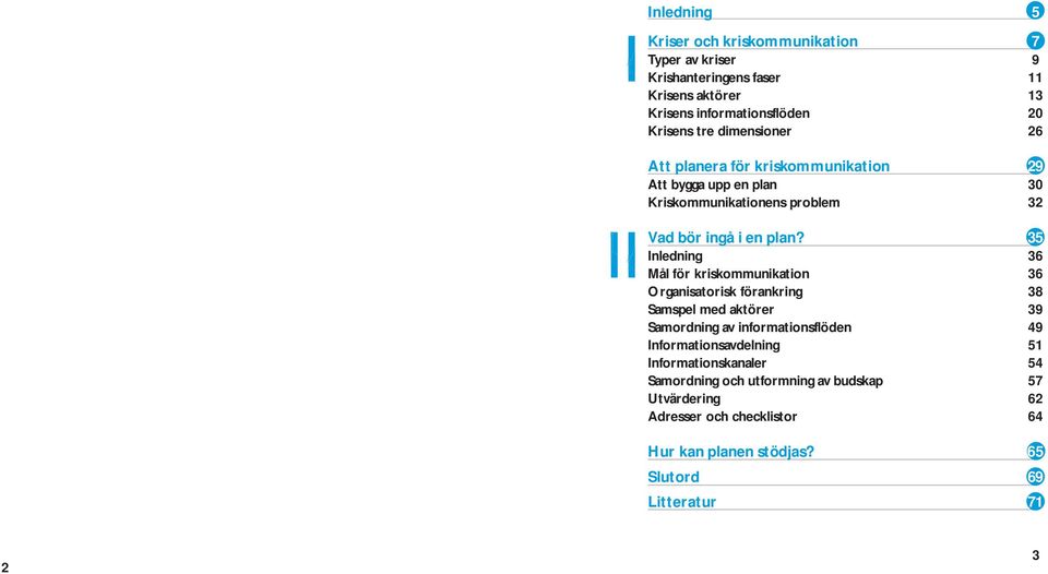 35 Inledning 36 Mål för kriskommunikation 36 Organisatorisk förankring 38 Samspel med aktörer 39 Samordning av informationsflöden 49