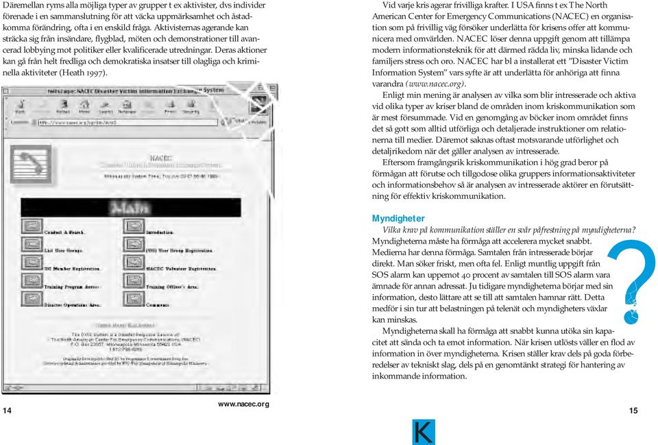 Deras aktioner kan gå från helt fredliga och demokratiska insatser till olagliga och kriminella aktiviteter (Heath 1997). Vid varje kris agerar frivilliga krafter.