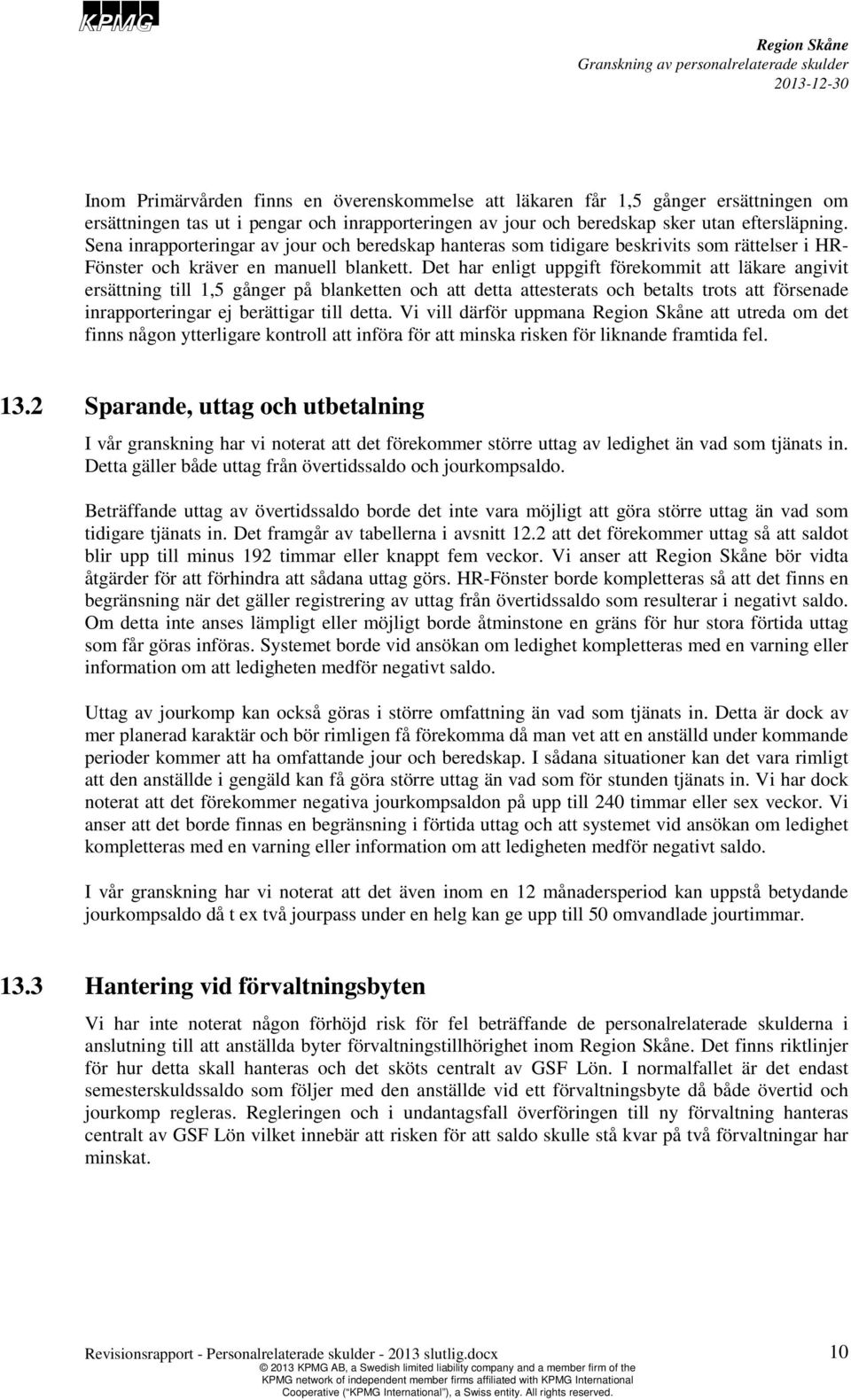 Det har enligt uppgift förekommit att läkare angivit ersättning till 1,5 gånger på blanketten och att detta attesterats och betalts trots att försenade inrapporteringar ej berättigar till detta.