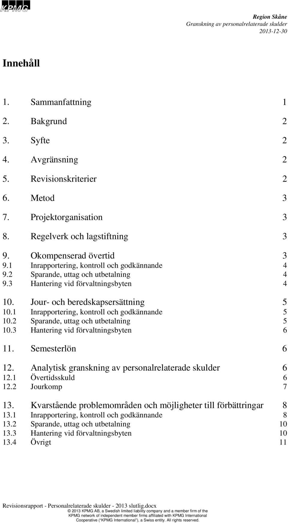 2 Sparande, uttag och utbetalning 10.3 Hantering vid förvaltningsbyten 11. Semesterlön 12. Analytisk granskning av personalrelaterade skulder 12.1 Övertidsskuld 12.2 Jourkomp 13.