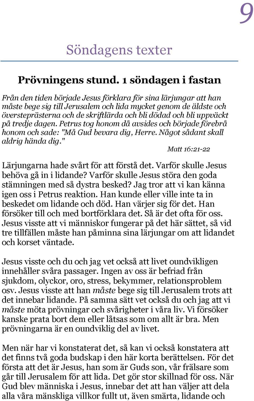 dödad och bli uppväckt på tredje dagen. Petrus tog honom då avsides och började förebrå honom och sade: "Må Gud bevara dig, Herre. Något sådant skall aldrig hända dig.