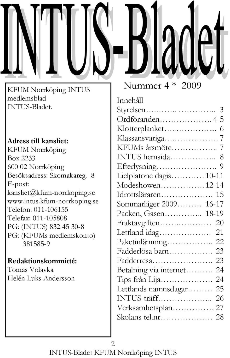 se Telefon: 011-106155 Telefax: 011-105808 PG: (INTUS) 832 45 30-8 PG: (KFUMs medlemskonto) 381585-9 Redaktionskommitté: Tomas Volavka Helén Luks Andersson Nummer 4 * 2009 Innehåll Styrelsen.