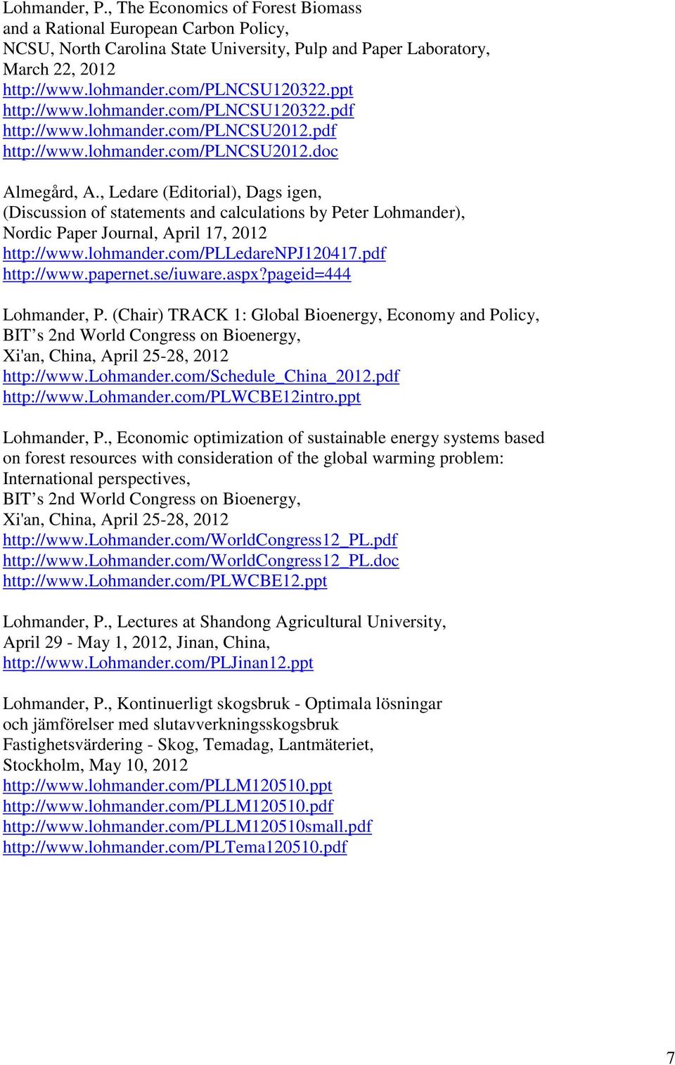 , Ledare (Editorial), Dags igen, (Discussion of statements and calculations by Peter Lohmander), Nordic Paper Journal, April 17, 2012 http://www.lohmander.com/plledarenpj120417.pdf http://www.