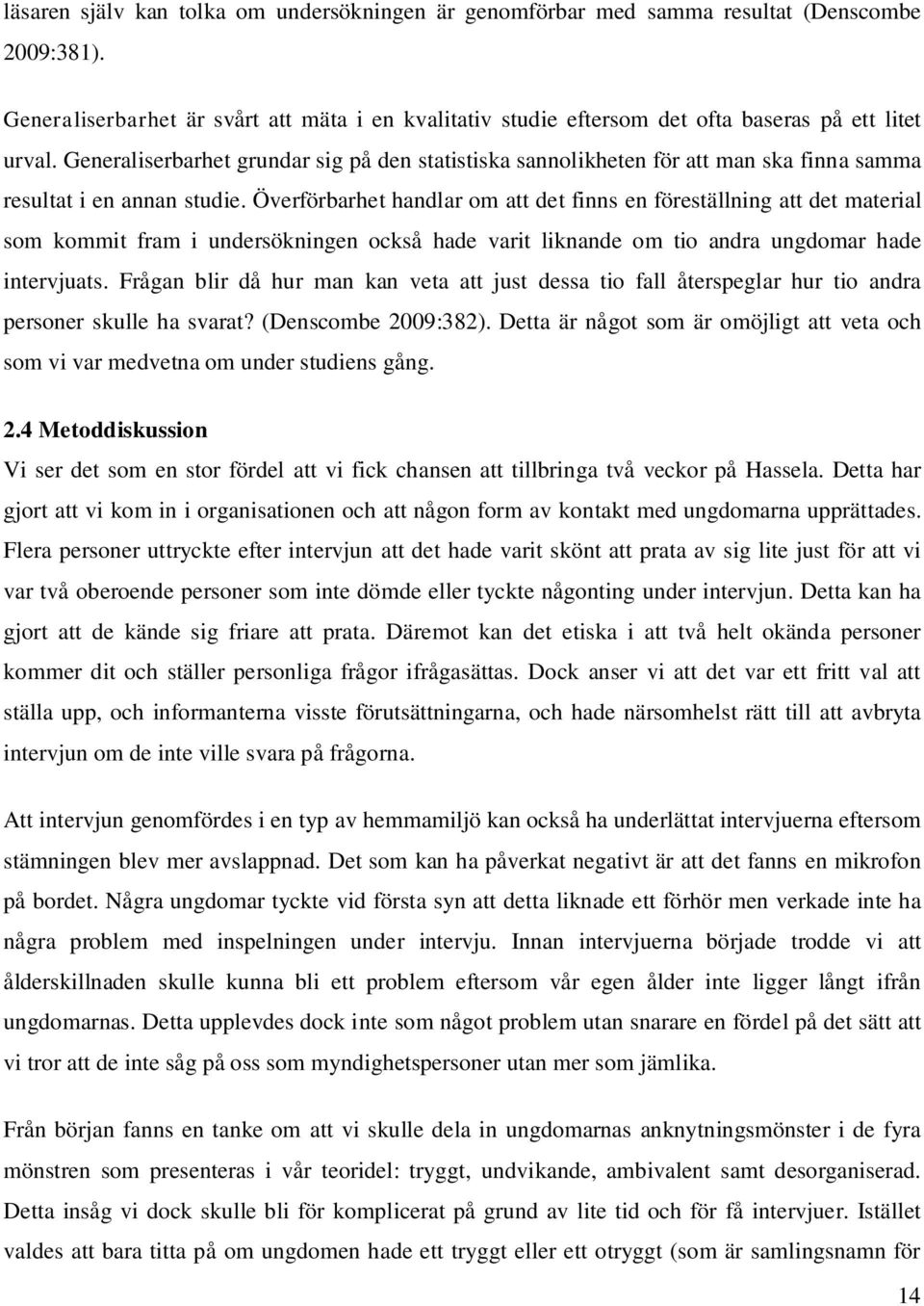Generaliserbarhet grundar sig på den statistiska sannolikheten för att man ska finna samma resultat i en annan studie.
