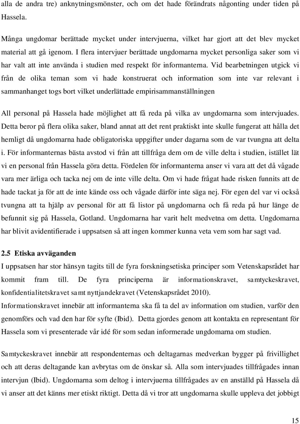 I flera intervjuer berättade ungdomarna mycket personliga saker som vi har valt att inte använda i studien med respekt för informanterna.