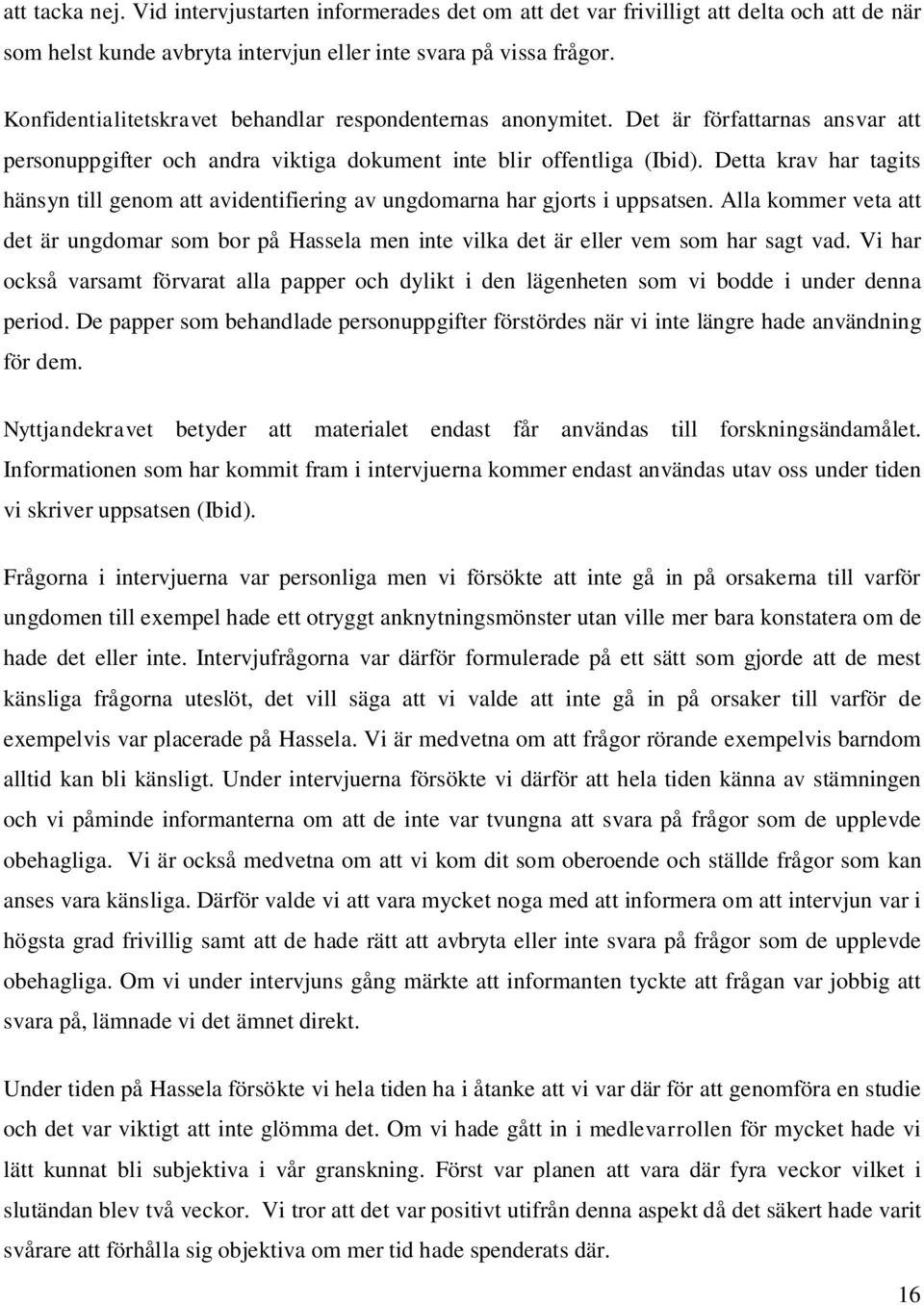 Detta krav har tagits hänsyn till genom att avidentifiering av ungdomarna har gjorts i uppsatsen.