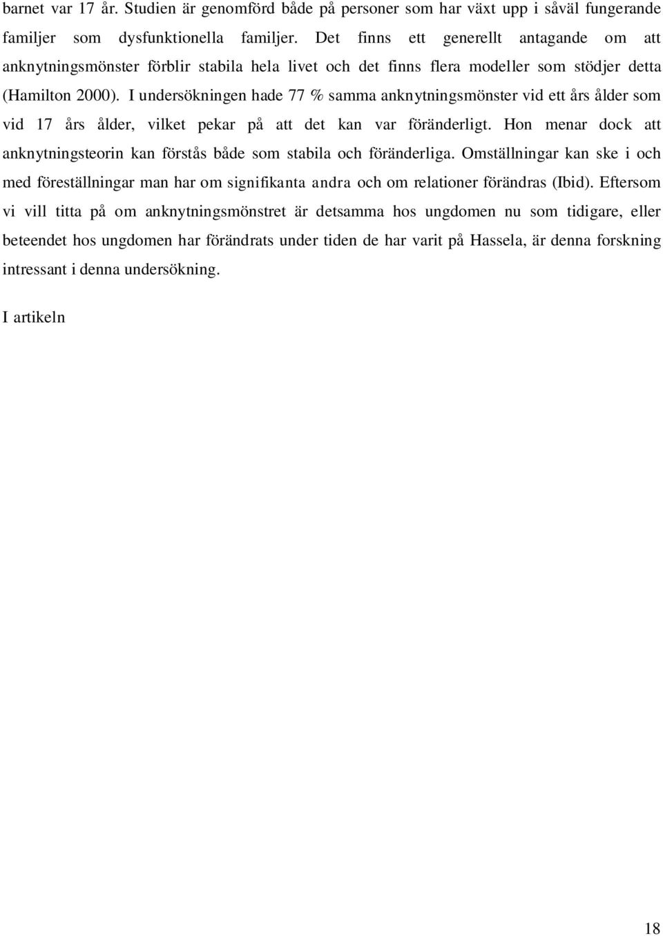 I undersökningen hade 77 % samma anknytningsmönster vid ett års ålder som vid 17 års ålder, vilket pekar på att det kan var föränderligt.
